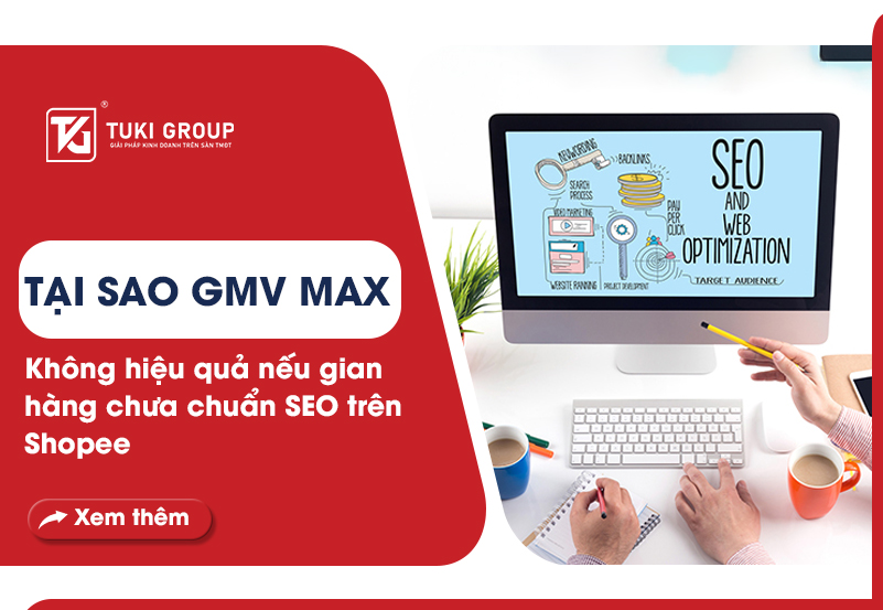 TẠI SAO GMV MAX KHÔNG HIỆU QUẢ NẾU GIAN HÀNG CHƯA CHUẨN SEO TRÊN SHOPEE
