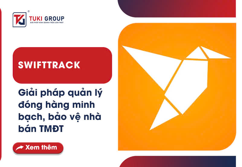 Swifttrack- Giải pháp quản lý đóng hàng minh bạch bảo vệ nhà bán TMĐT