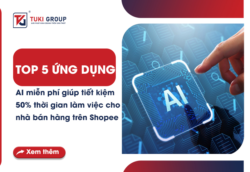 Top 5 ứng dụng AI miễn phí tiết kiệm 50% thời gian làm việc cho nhà bán hàng trên Shopee