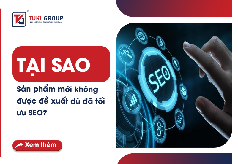 Tại sao sản phẩm mới không được đề xuất dù đã tối ưu SEO?