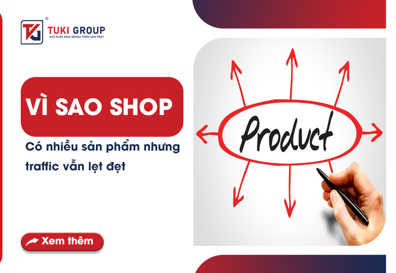 VÌ SAO SHOP CÓ NHIỀU SẢN PHẨM NHƯNG TRAFFIC VẪN LẸT ĐẸT?