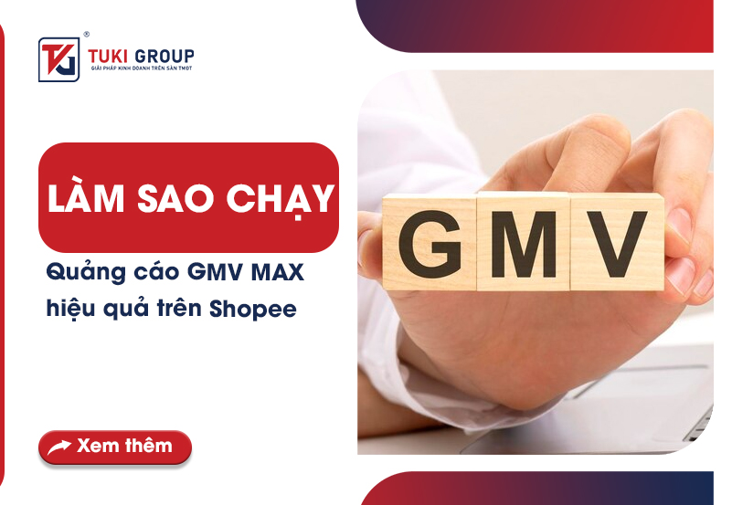 LÀM SAO CHẠY QUẢNG CÁO GMV MAX HIỆU QUẢ TRÊN SHOPEE?