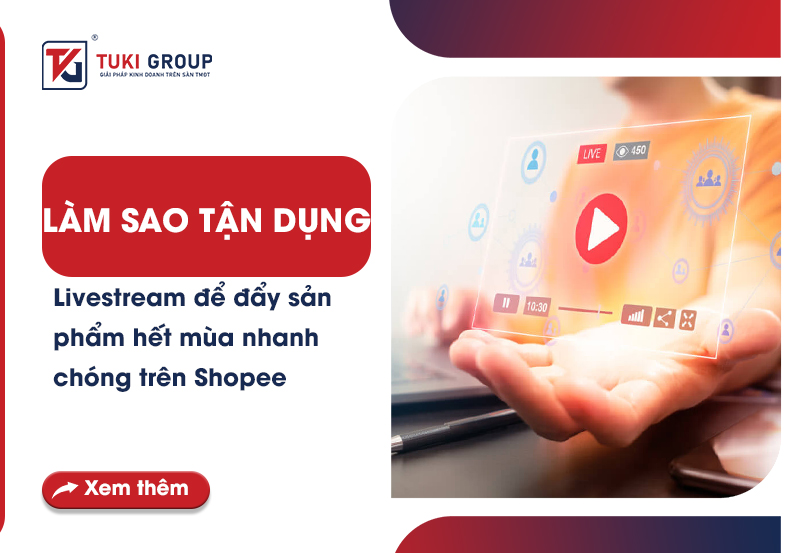 Làm sao tận dụng livestream để đẩy sản phẩm hết mùa nhanh trên Shopee