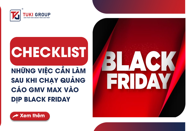 CHECKLIST NHỮNG VIỆC CẦN LÀM SAU KHI CHẠY QUẢNG CÁO GMV MAX VÀO DỊP BLACK FRIDAY