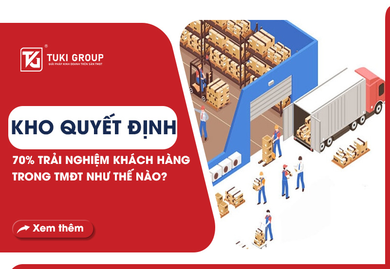 KHO QUYẾT ĐỊNH 70% TRẢI NGHIỆM KHÁCH HÀNG TRONG TMĐT NHƯ THẾ NÀO?
