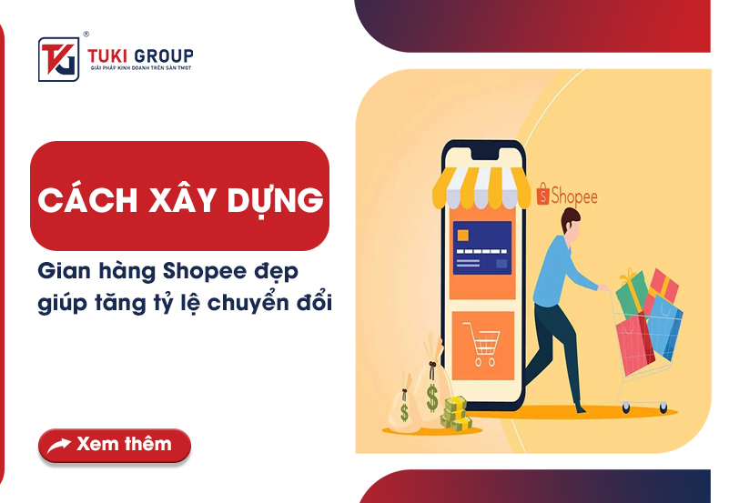 CÁCH XÂY DỰNG GIAN HÀNG SHOPEE ĐẸP GIÚP TĂNG TỶ LỆ CHUYỂN ĐỔI
