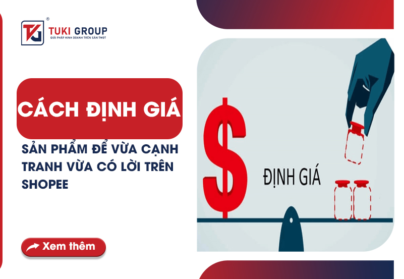 CÁCH ĐỊNH GIÁ SẢN PHẨM ĐỂ VỪA CẠNH TRANH VỪA CÓ LỜI TRÊN SHOPEE