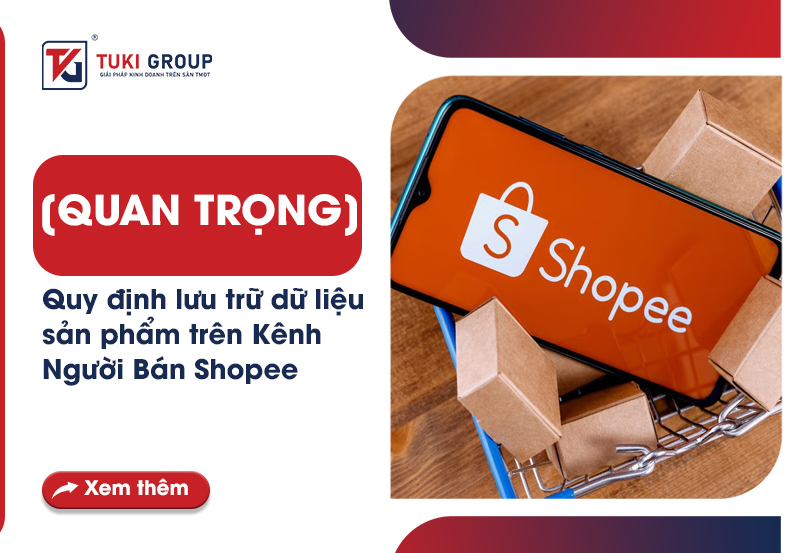 [QUAN TRỌNG] QUY ĐỊNH LƯU TRỮ DỮ LIỆU SẢN PHẨM TRÊN KÊNH NGƯỜI BÁN SHOPEE
