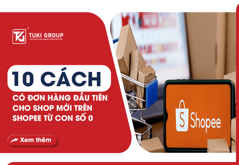 10 CÁCH CÓ ĐƠN HÀNG ĐẦU TIÊN CHO SHOP MỚI TRÊN SHOPEE TỪ CON SỐ 0