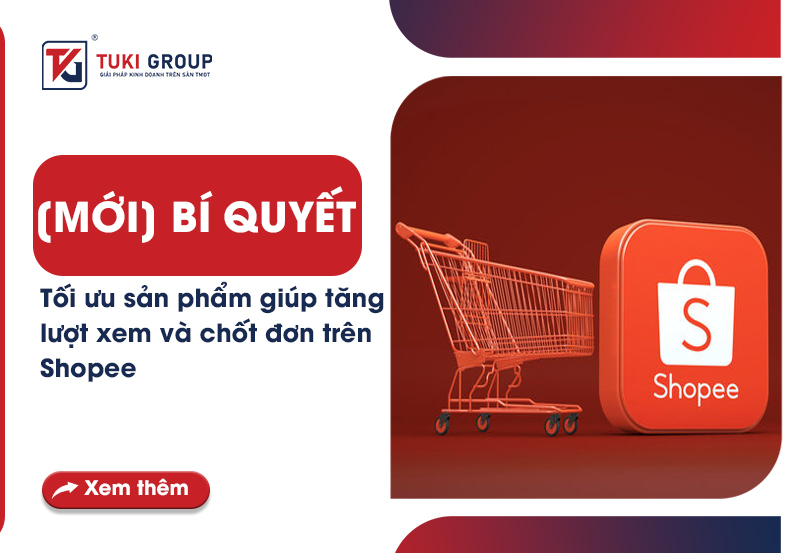 [MỚI] BÍ QUYẾT TỐI ƯU SẢN PHẨM GIÚP TĂNG LƯỢT XEM VÀ CHỐT ĐƠN TRÊN SHOPEE