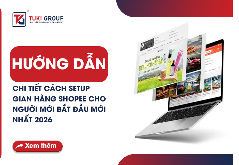HƯỚNG DẪN CHI TIẾT CÁCH SETUP GIAN HÀNG SHOPEE CHO NGƯỜI MỚI BẮT ĐẦU MỚI NHẤT 2026