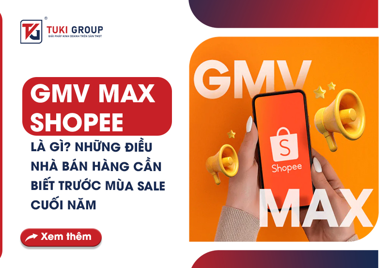 GMV MAX SHOPEE LÀ GÌ? NHỮNG ĐIỀU NHÀ BÁN HÀNG CẦN BIẾT TRƯỚC MÙA SALE CUỐI NĂM