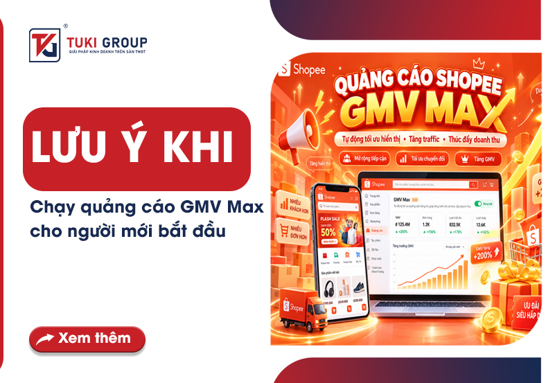 LƯU Ý KHI CHẠY QUẢNG CÁO GMV MAX CHO NGƯỜI MỚI BẮT ĐẦU